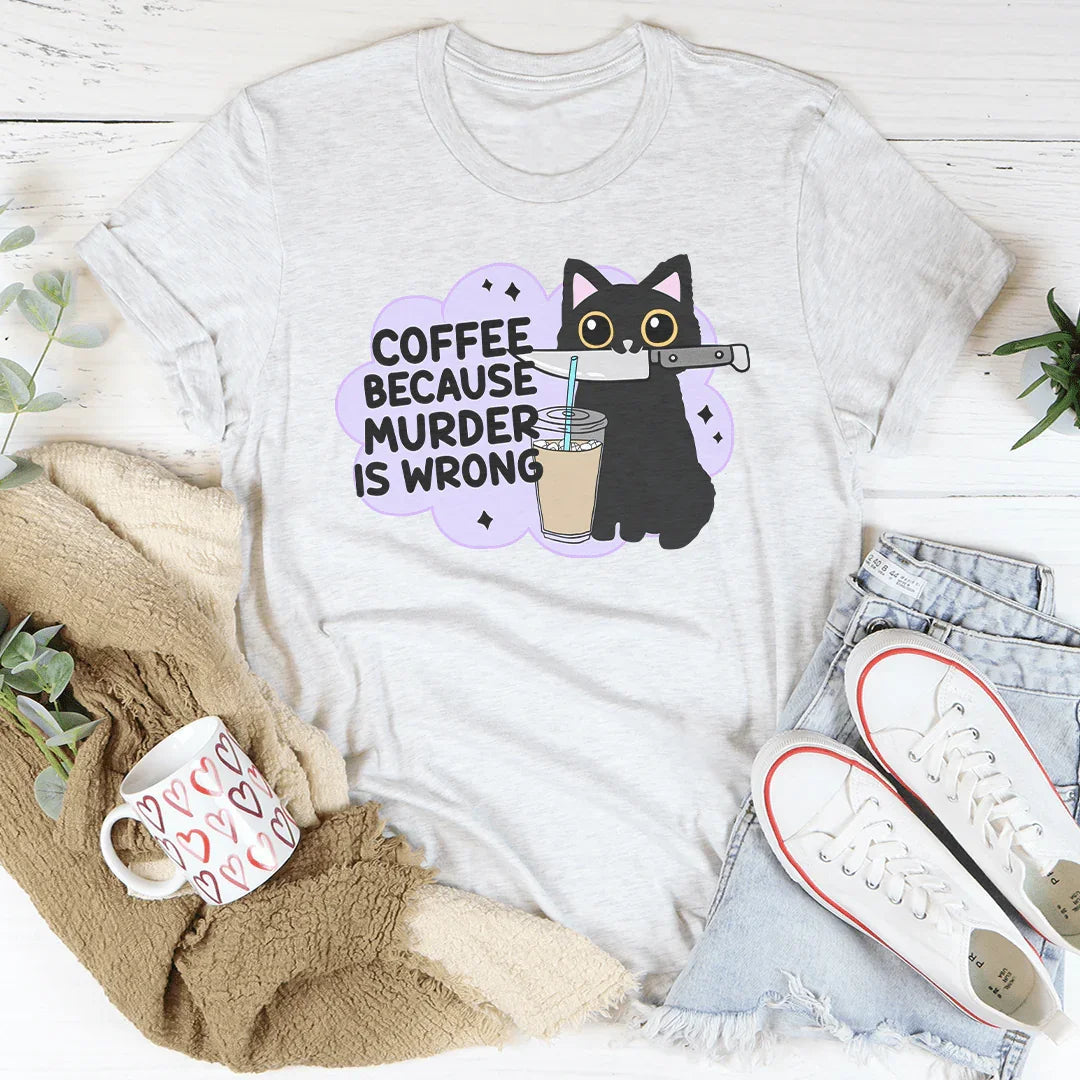 Coffee Because Murder Is Wrong Tee - WonderingCloth