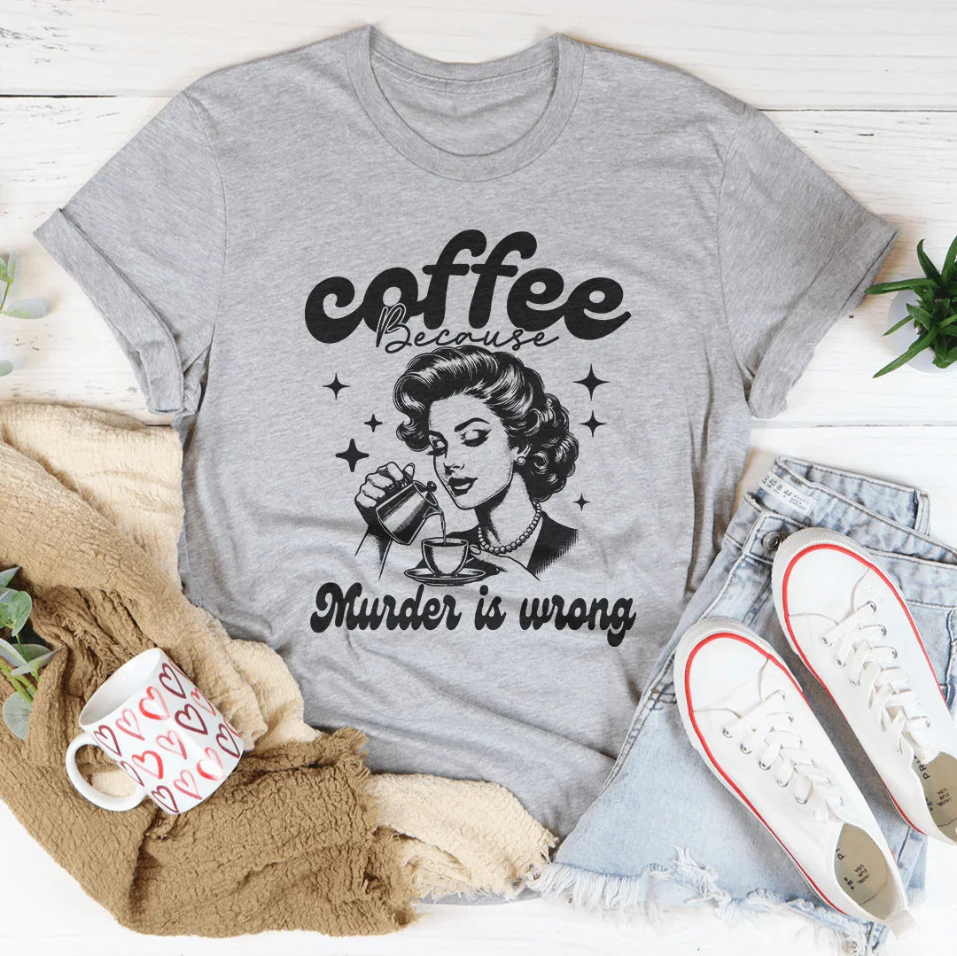 Coffee Because Murder Is Wrong Tee - WonderingCloth