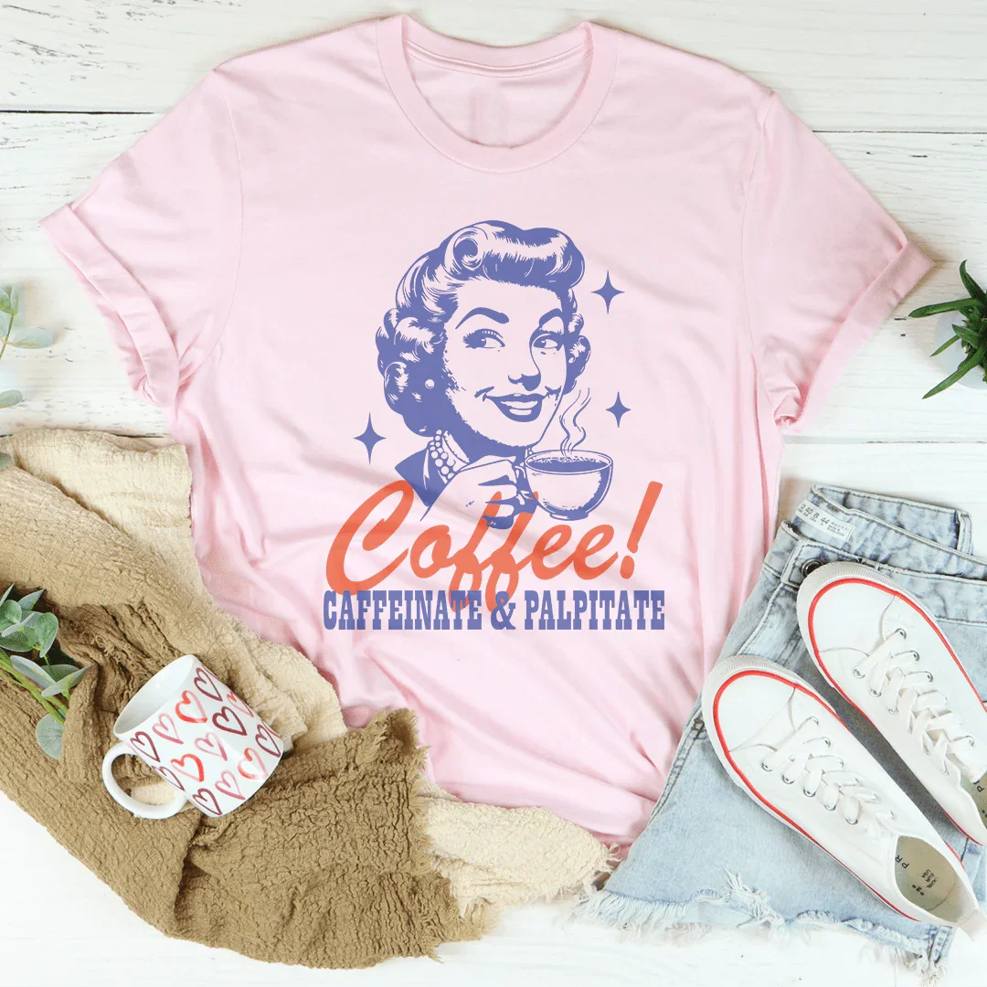 Coffee Caffeinate & Palpitate Tee - WonderingCloth