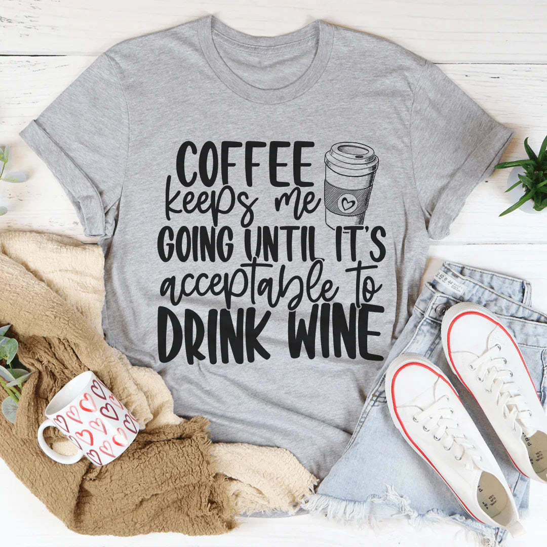 Coffee Keeps Me Going Until It's Acceptable To Drink Wine Tee - WonderingCloth