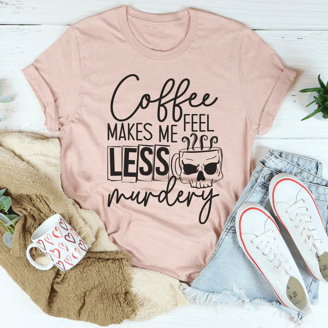 Coffee Makes Me Less Murdery Tee - WonderingCloth