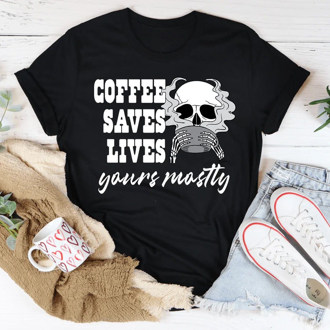 Coffee Saves Lives Yours Mostly Tee - WonderingCloth
