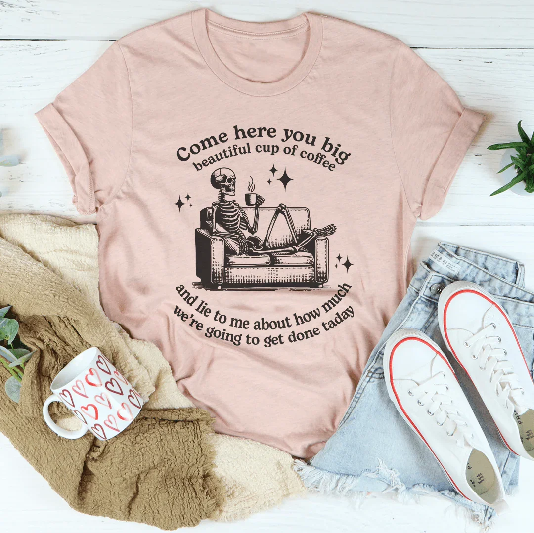 Come Here You Big Beautiful Cup Of Coffee Tee - WonderingCloth