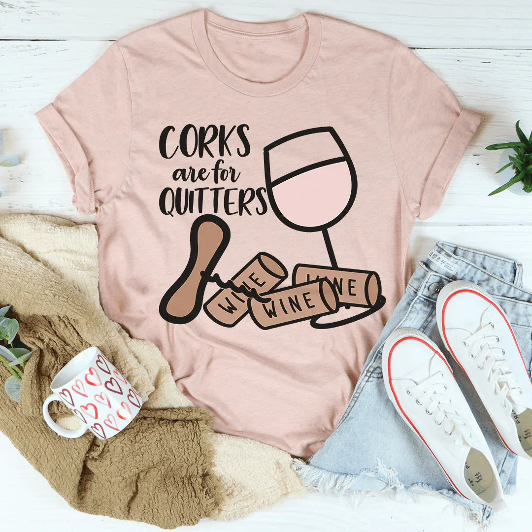 Corks Are For Quitters Tee - WonderingCloth