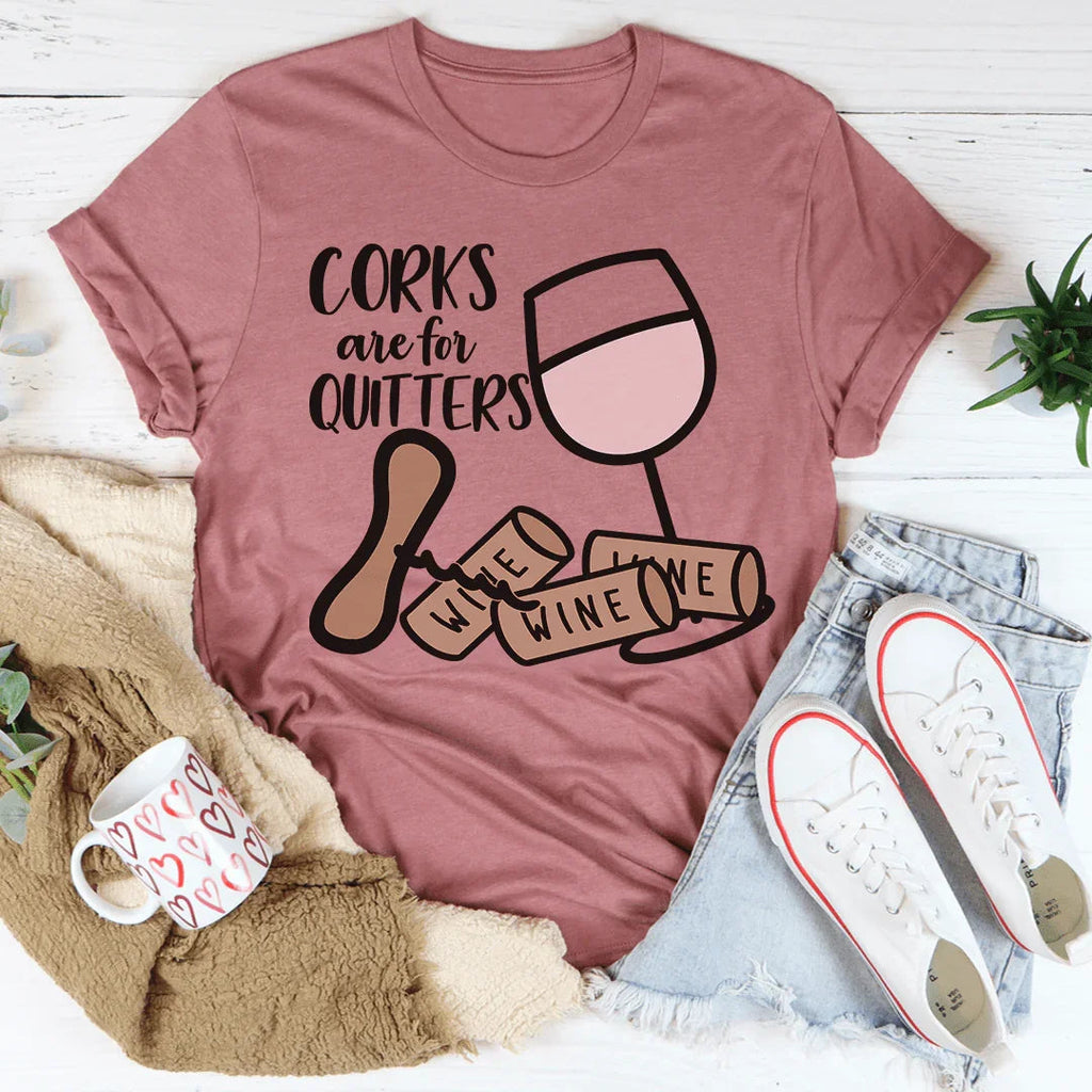 Corks Are For Quitters Tee - WonderingCloth