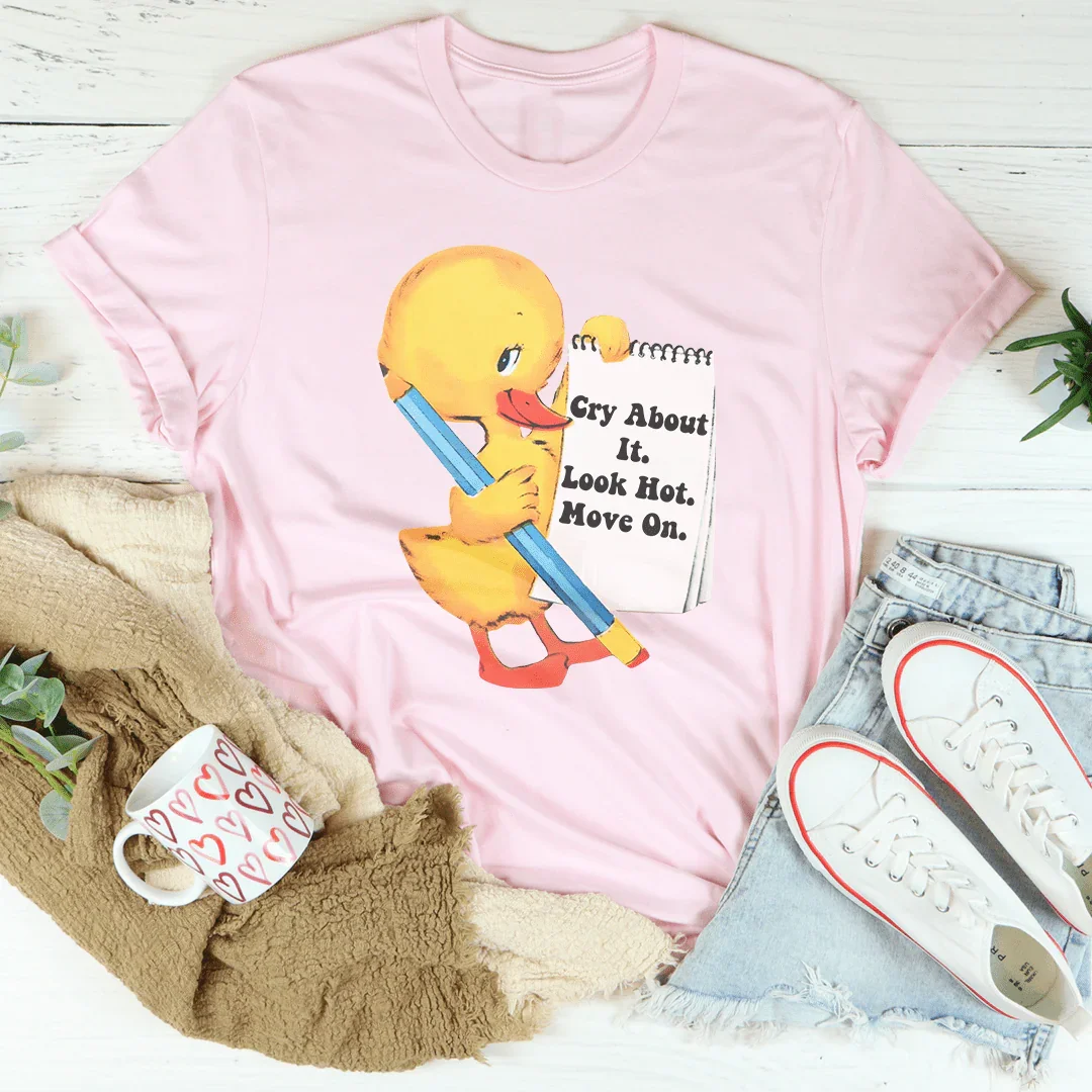 Cry About It Look Hot Move On Tee - WonderingCloth