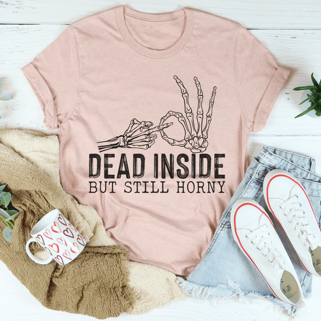 Dead Inside But Still Horny Tee - WonderingCloth