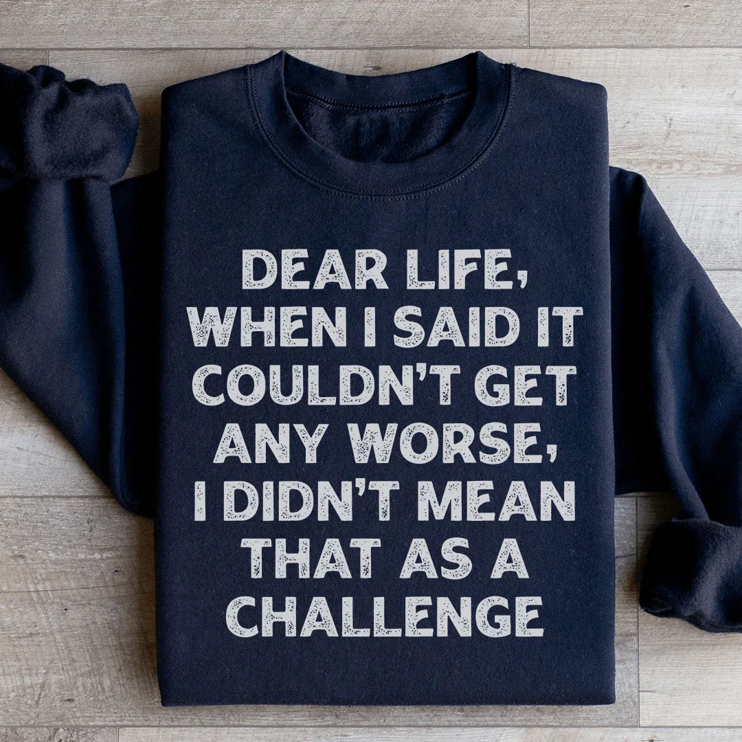 Dear Life When I Said It Couldn’t Get Any Worse Sweatshirt - WonderingCloth