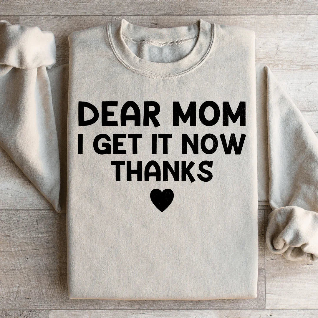 Dear Mom I Get It Now Thanks Sweatshirt - WonderingCloth