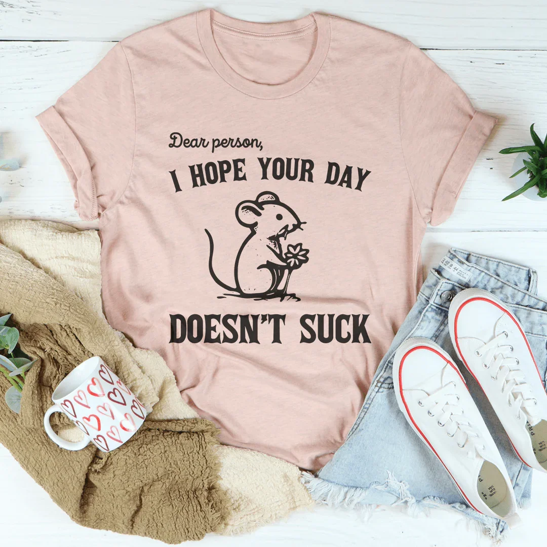 Dear Person I Hope Your Day Doesn't S-ck Tee - WonderingCloth