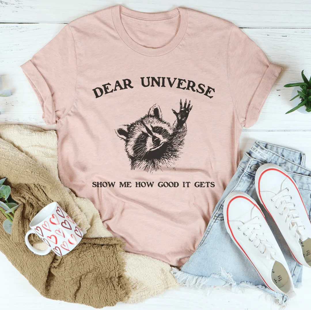 Dear Universe Show Me How Good It Gets Tee - WonderingCloth