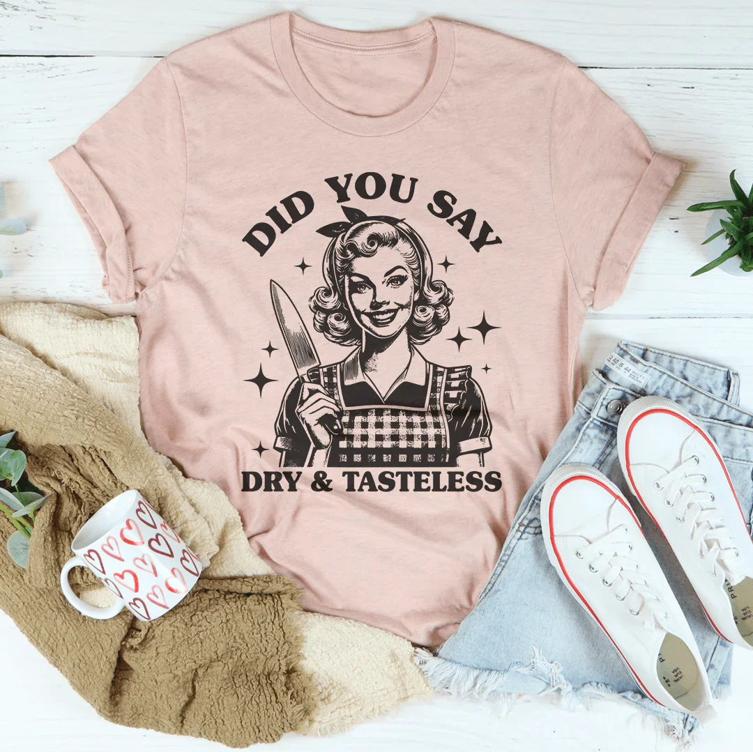 Did You Say Dry & Tasteless Tee - WonderingCloth