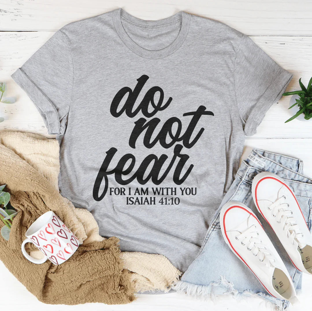 Do Not Fear For I Am With You Isaiah 41:10 Tee - WonderingCloth