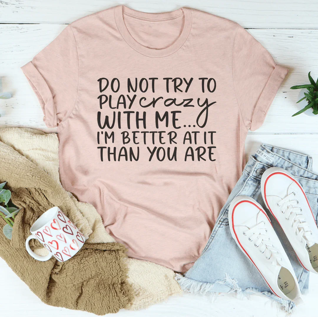 Do Not Try To Play Crazy With Me Tee - WonderingCloth