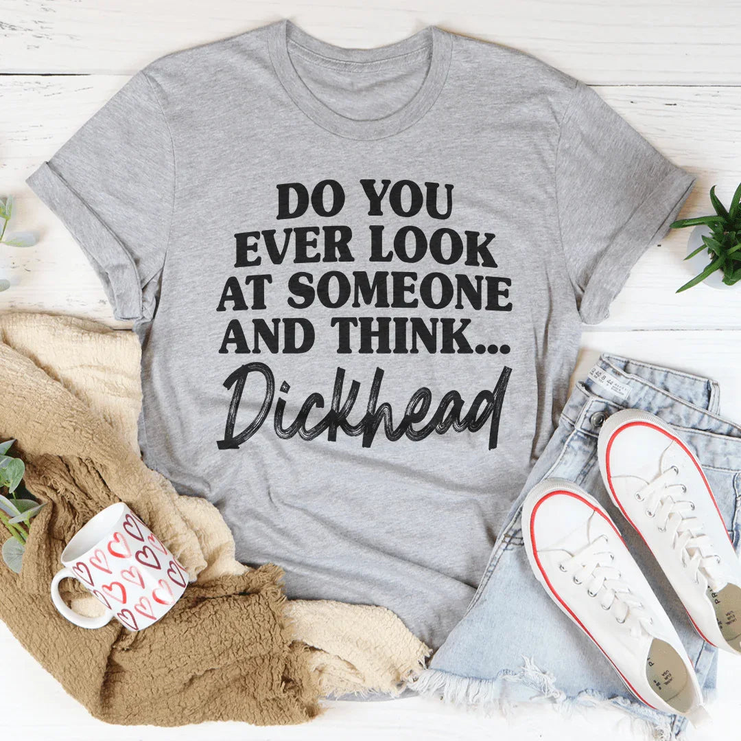 Do You Ever Look At Someone Tee - WonderingCloth