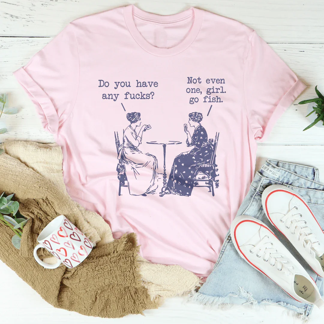Do You Have Any F-cks Not Even One Girl Go Fish Tee - WonderingCloth