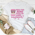 Does This Ring Make Me Look Engaged Tee - WonderingCloth