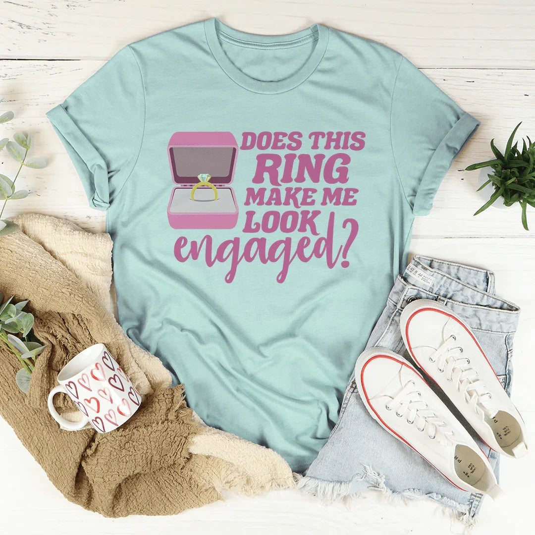 Does This Ring Make Me Look Engaged Tee - WonderingCloth