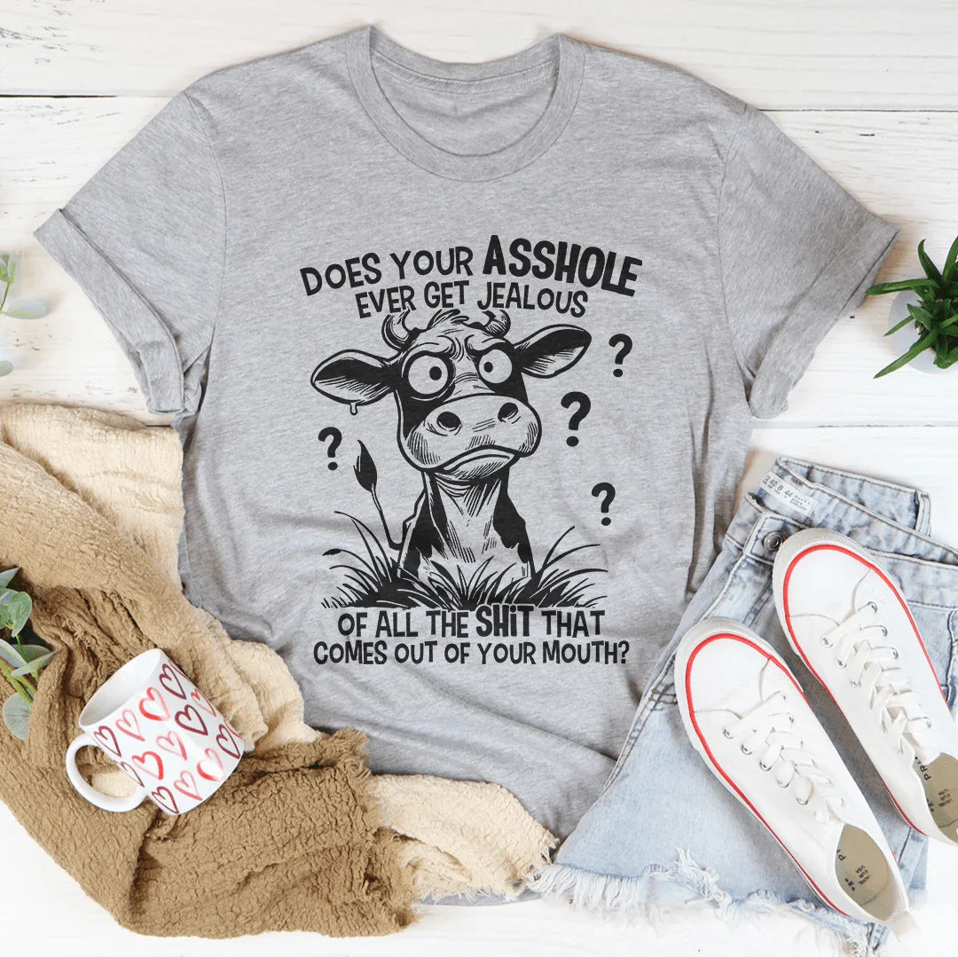 Does Your A-hole Ever Get Jealous Tee - WonderingCloth