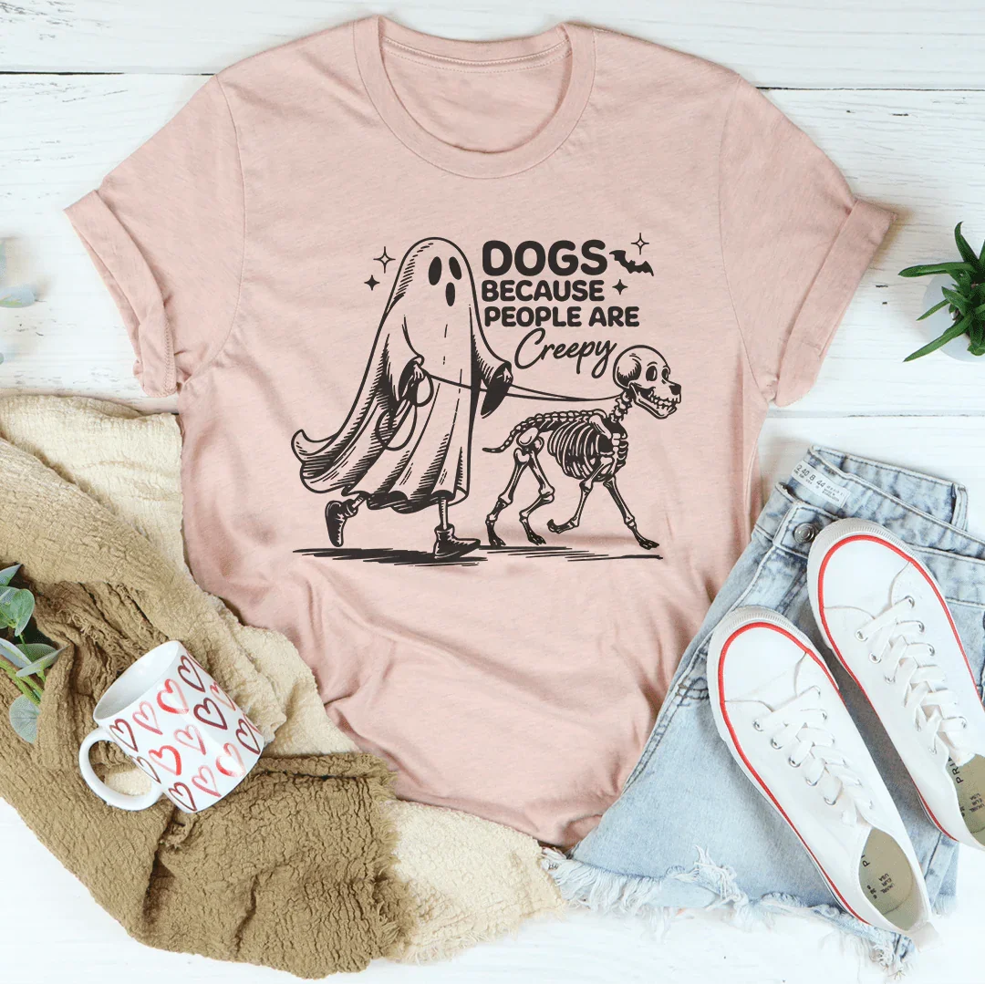 Dogs Because People Are Creepy Tee - WonderingCloth