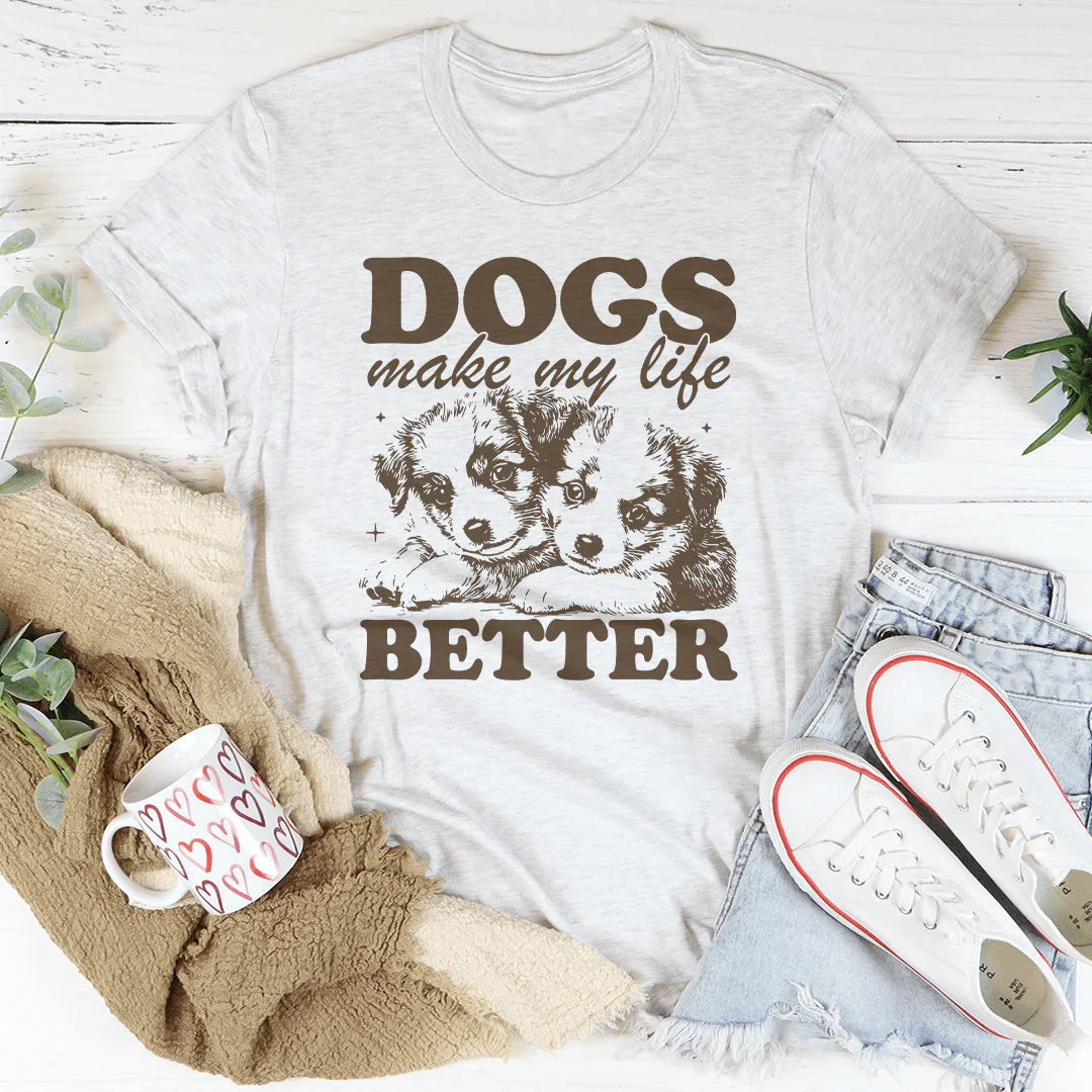 Dogs Make My Life Better Tee - WonderingCloth
