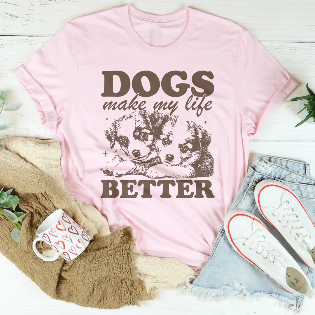 Dogs Make My Life Better Tee - WonderingCloth