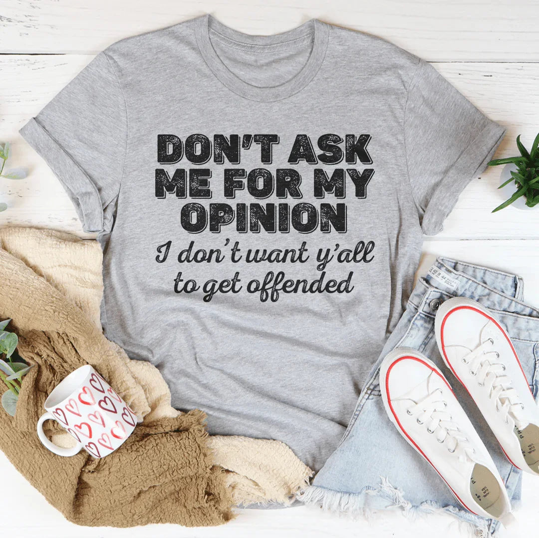 Don't Ask Me For My Opinion Tee - WonderingCloth