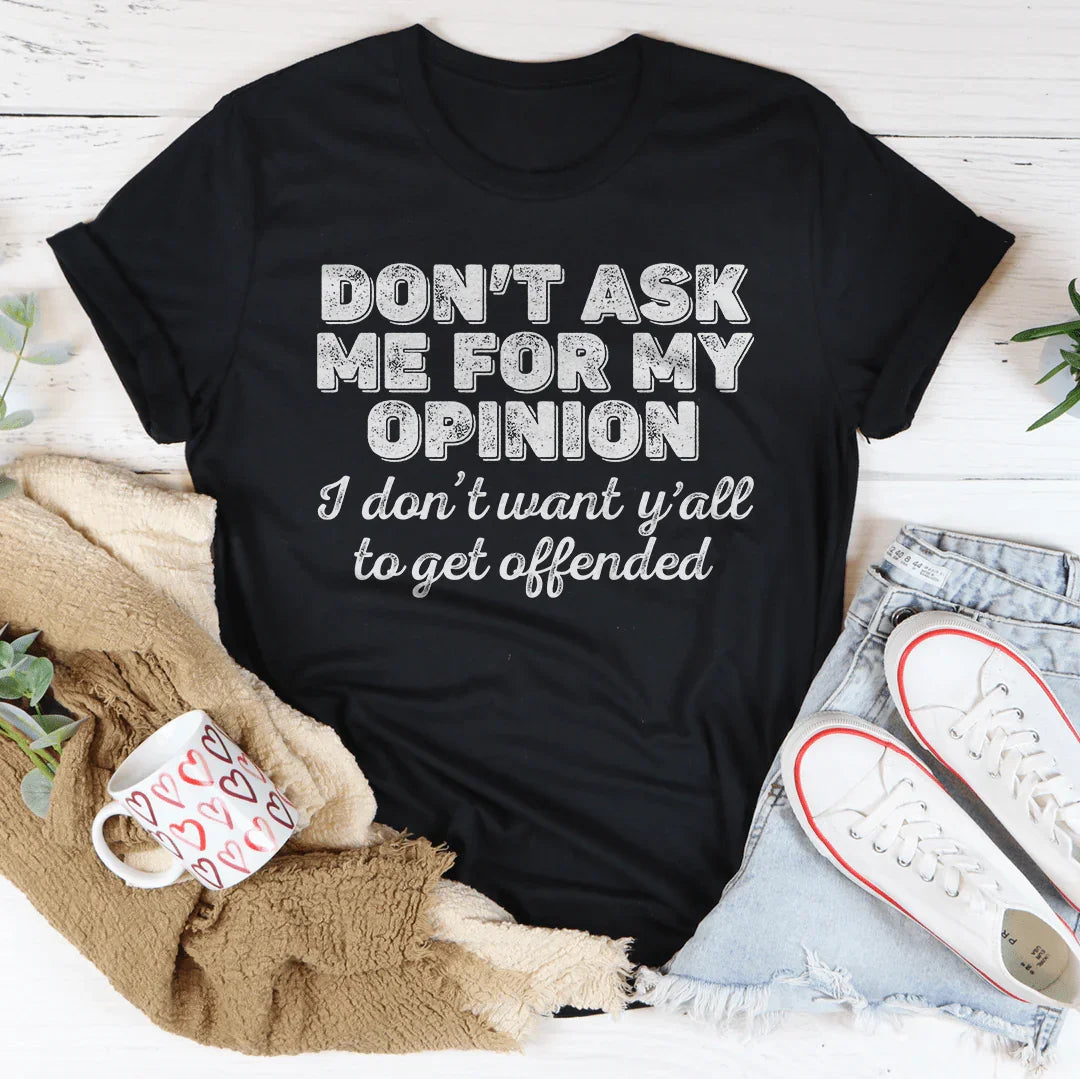 Don't Ask Me For My Opinion Tee - WonderingCloth