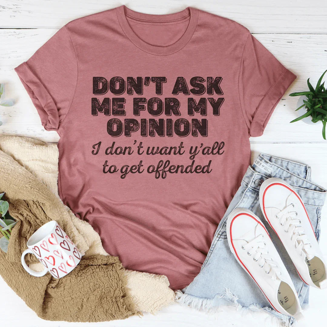 Don't Ask Me For My Opinion Tee - WonderingCloth