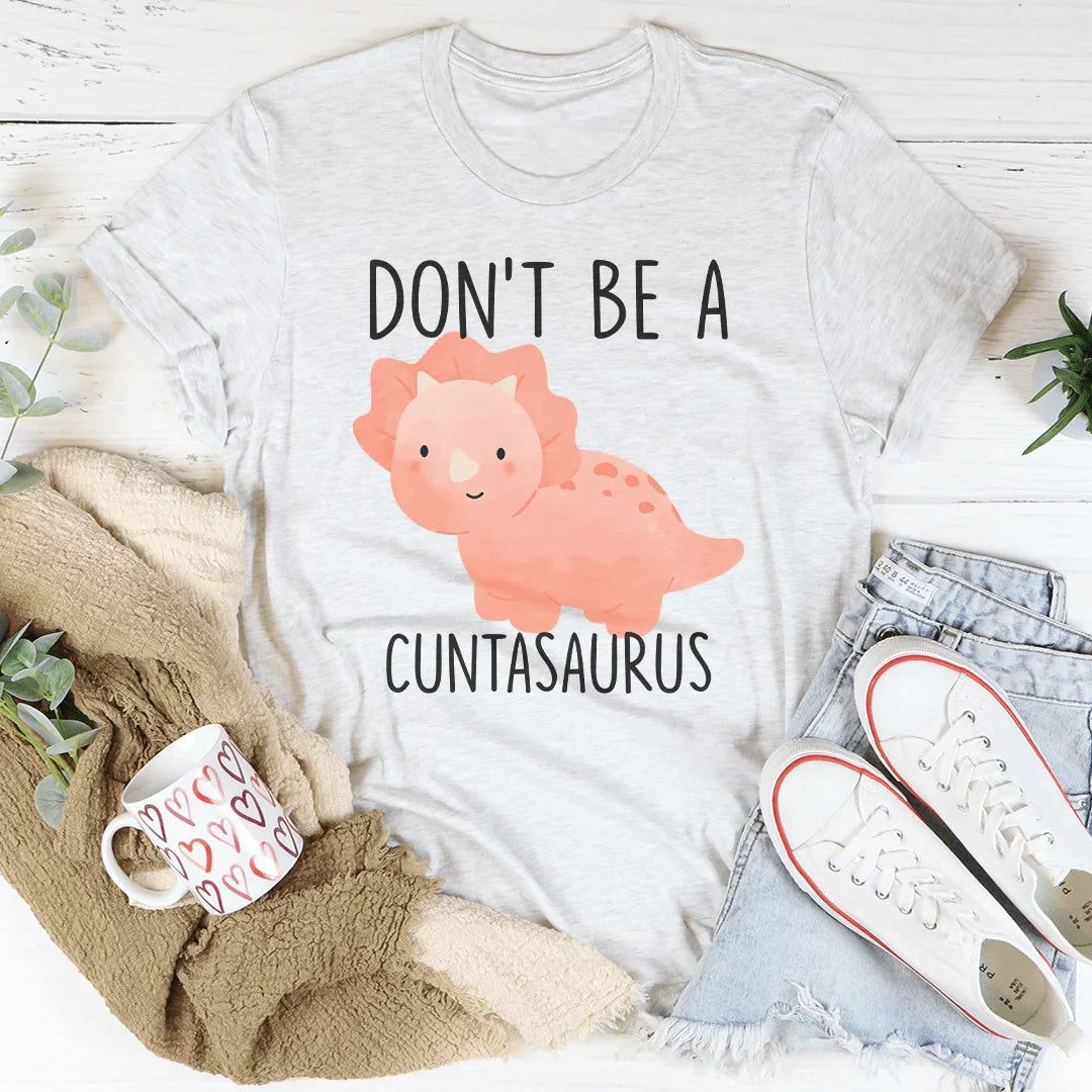 Don't Be A Cuntasaurus Tee - WonderingCloth