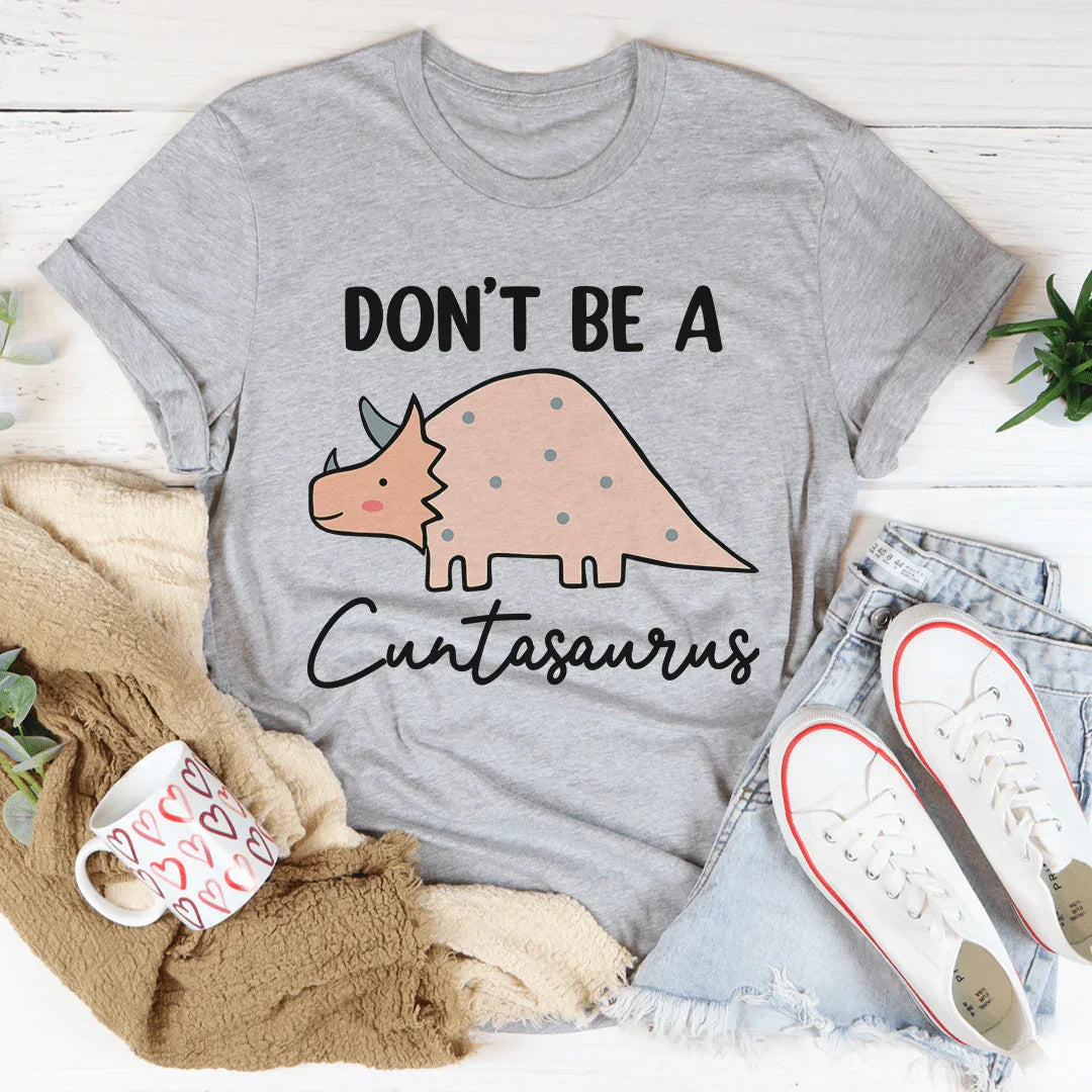 Don't Be A Cuntasaurus Tee - WonderingCloth