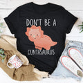 Don't Be A Cuntasaurus Tee - WonderingCloth