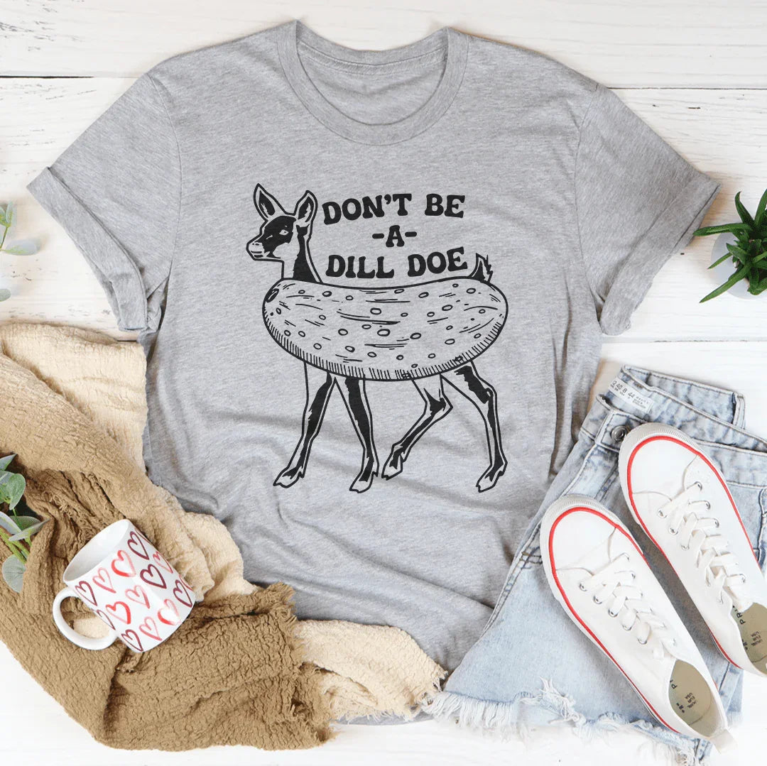 Don't Be A Dill Doe Tee - WonderingCloth