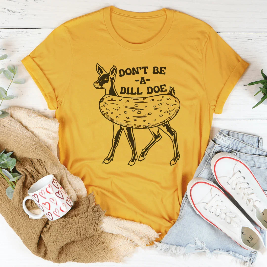 Don't Be A Dill Doe Tee - WonderingCloth