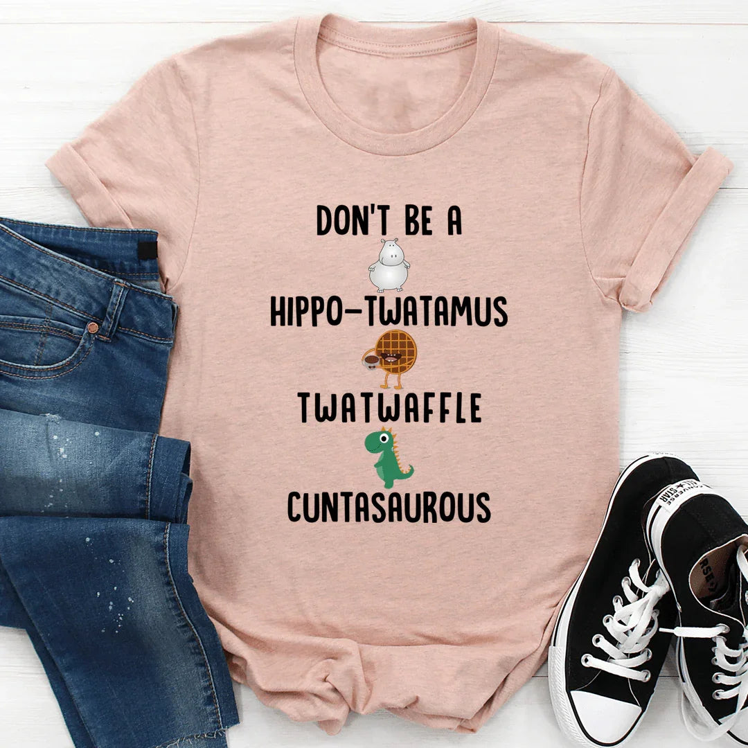 Don’t Be A Hippo-Twatamus Twatwaffle Cuntasaurous Tee - WonderingCloth