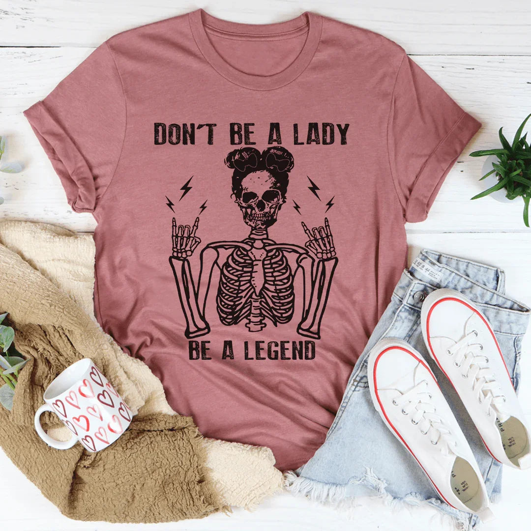 Don't Be A Lady Be A Legend Tee - WonderingCloth