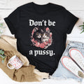 Don't Be A Pussy Tee - WonderingCloth