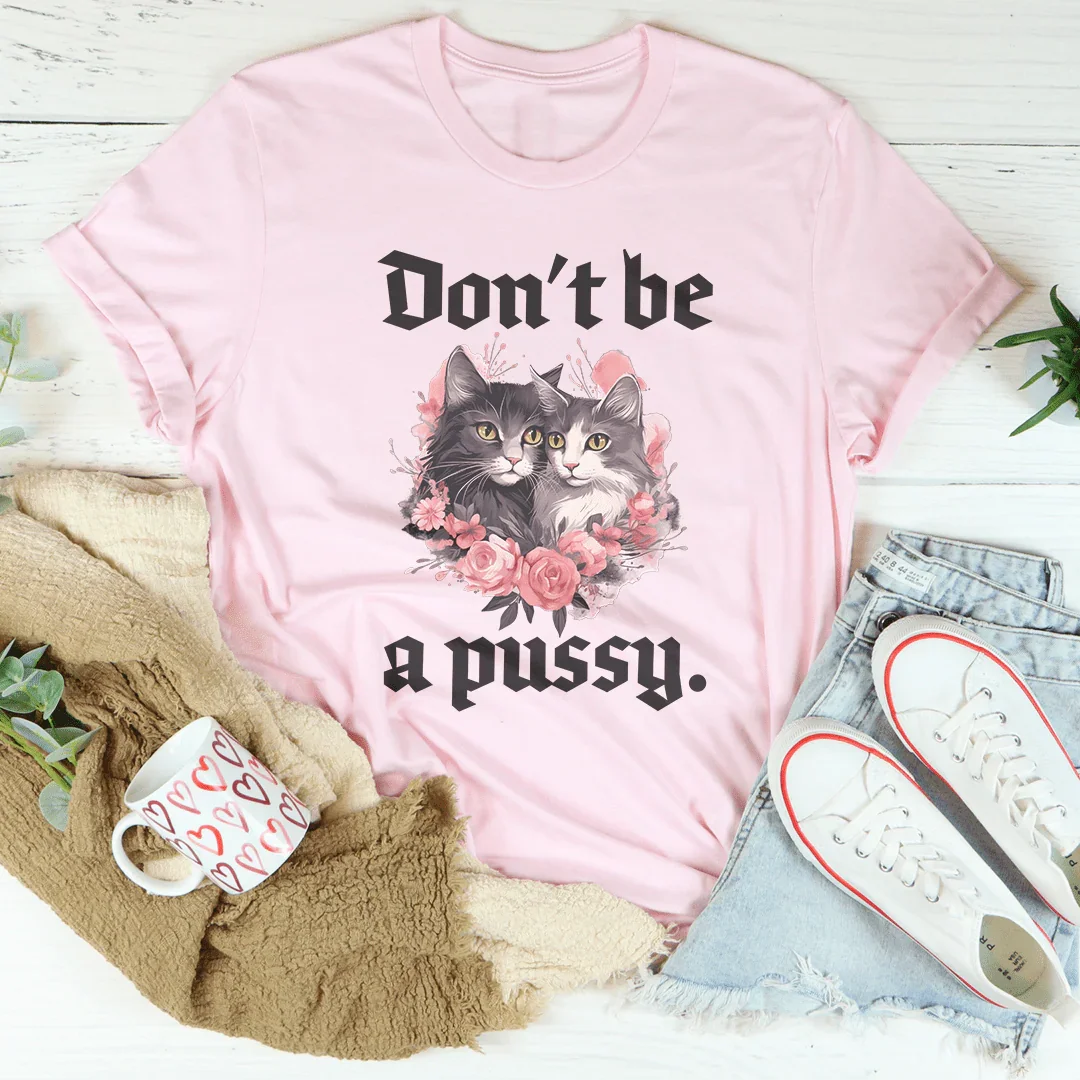Don't Be A Pussy Tee - WonderingCloth