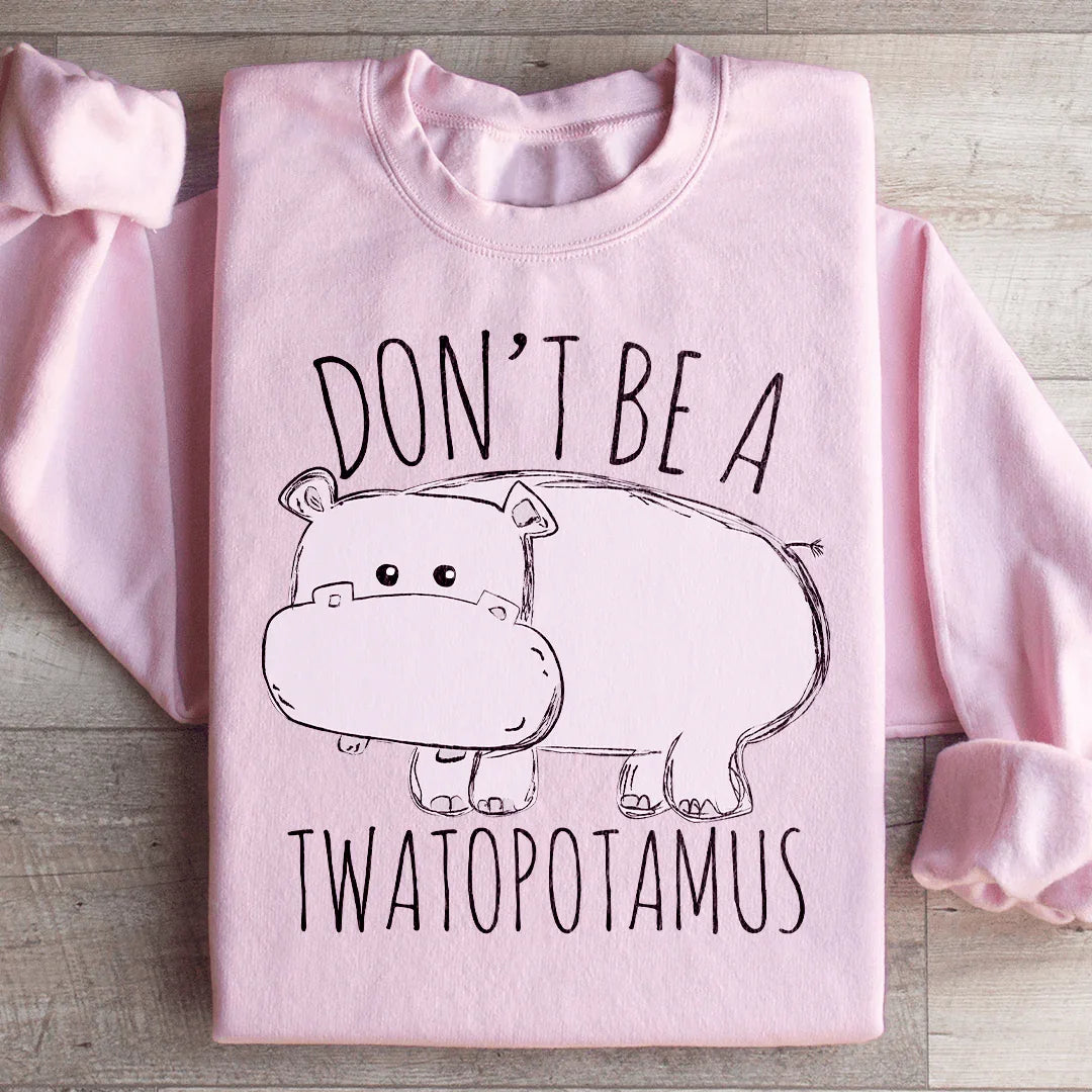 Don't Be A Twatopotamus Sweatshirt - WonderingCloth