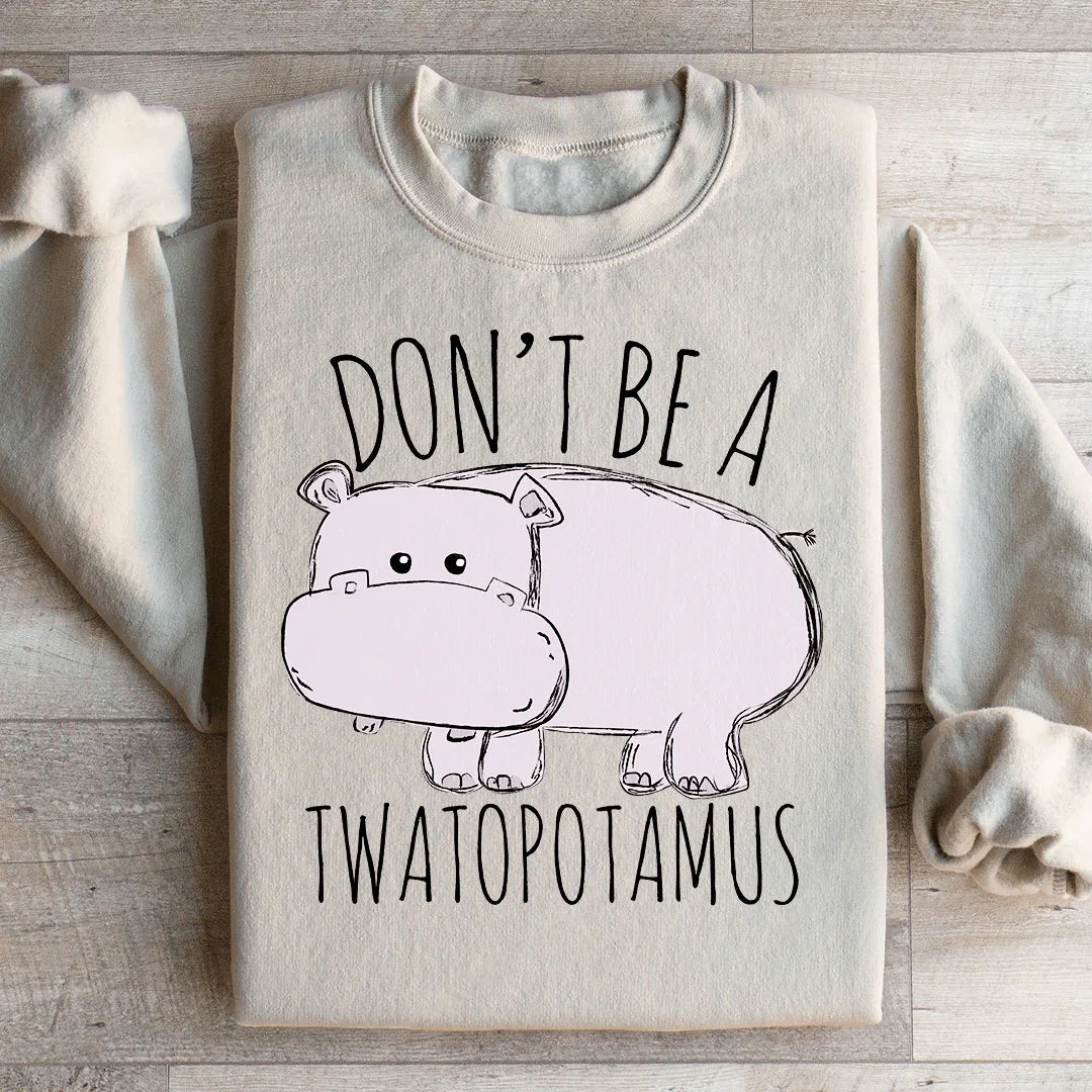 Don't Be A Twatopotamus Sweatshirt - WonderingCloth