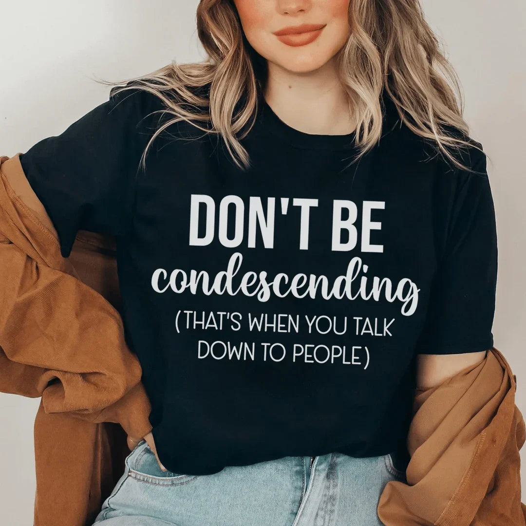Don't Be Condescending Tee - WonderingCloth