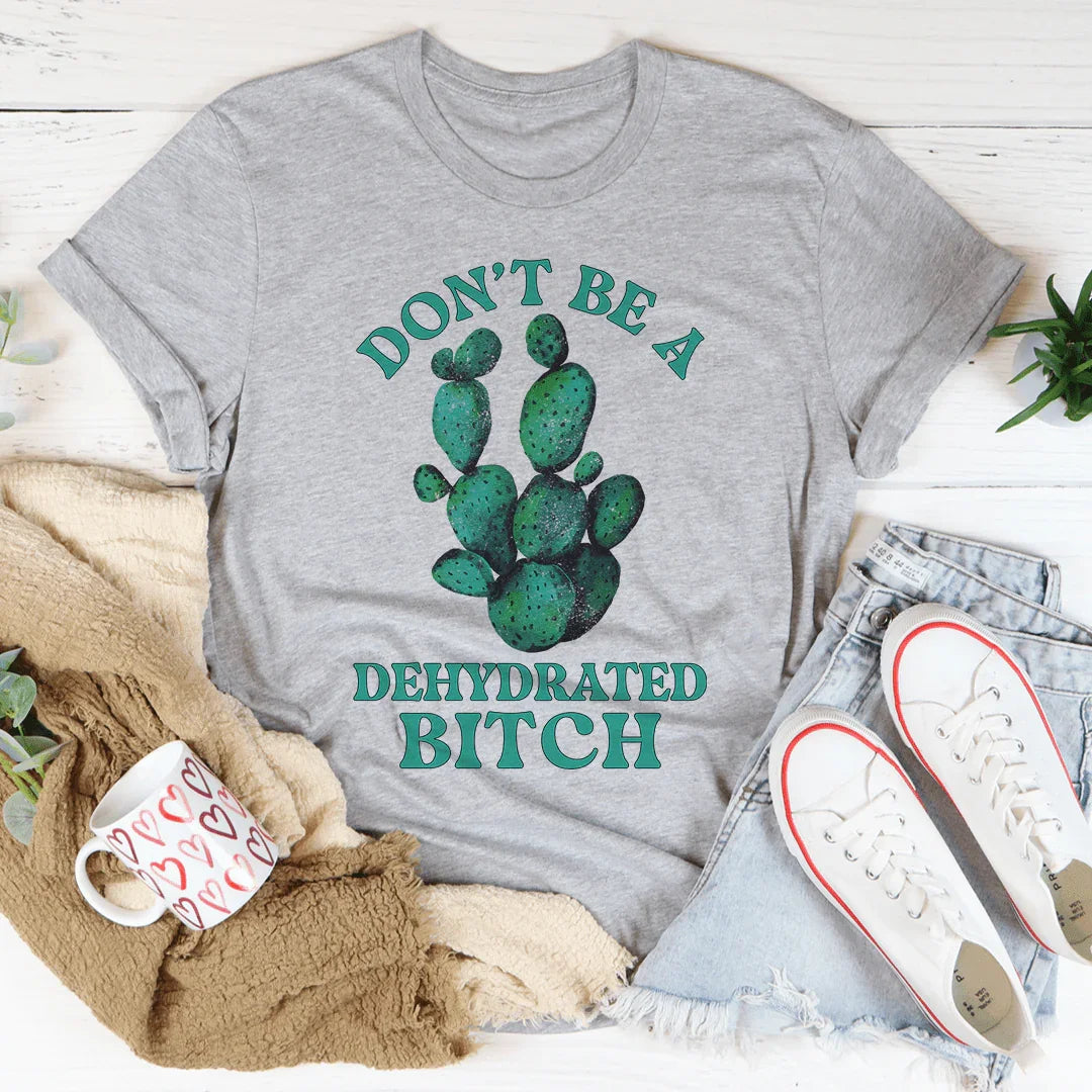 Don't Be Dehydrated Tee - WonderingCloth