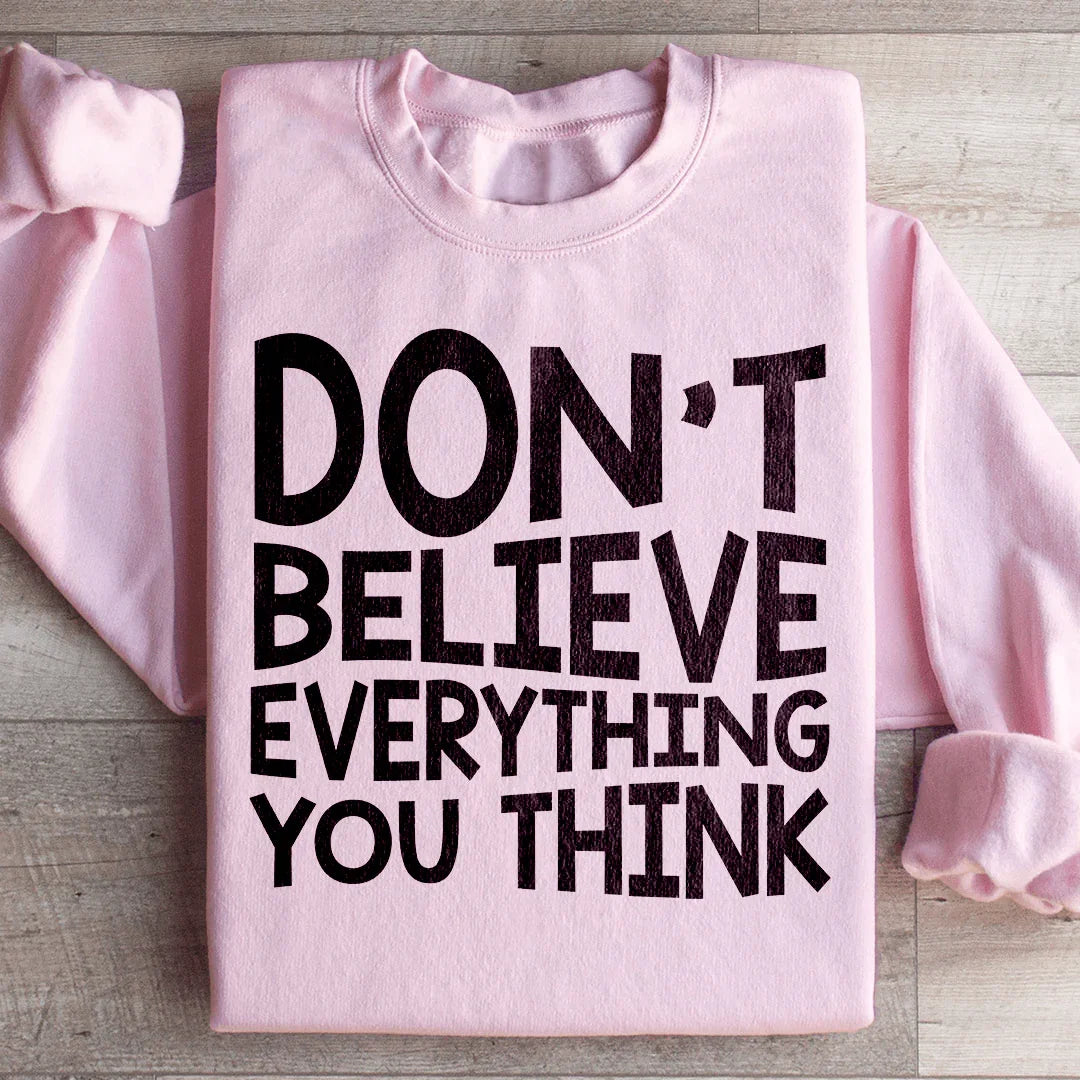 Don't Believe Everything You Think Sweatshirt - WonderingCloth