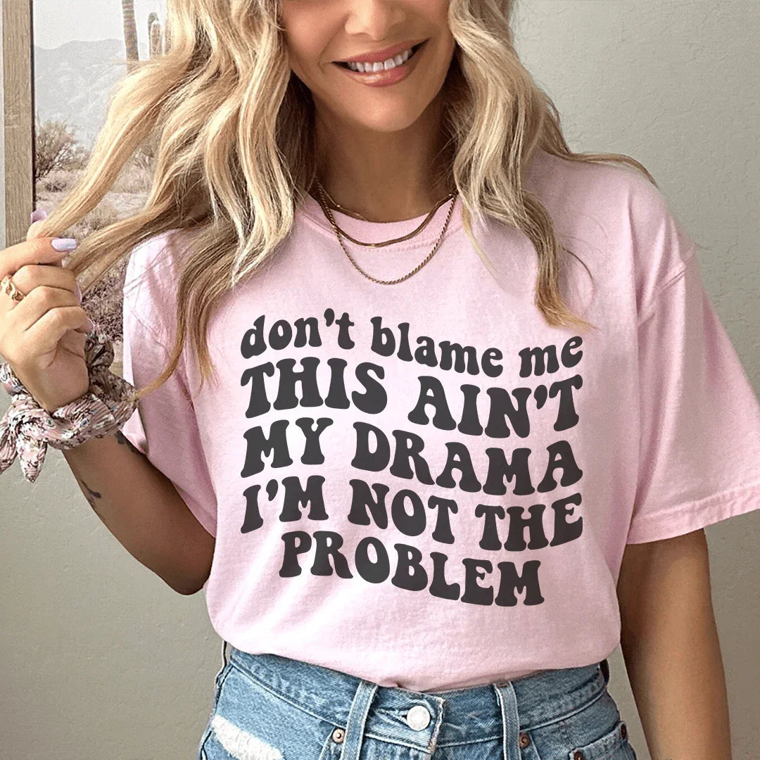 Don't Blame Me This Ain't My Drama I'm Not The Problem Tee - WonderingCloth