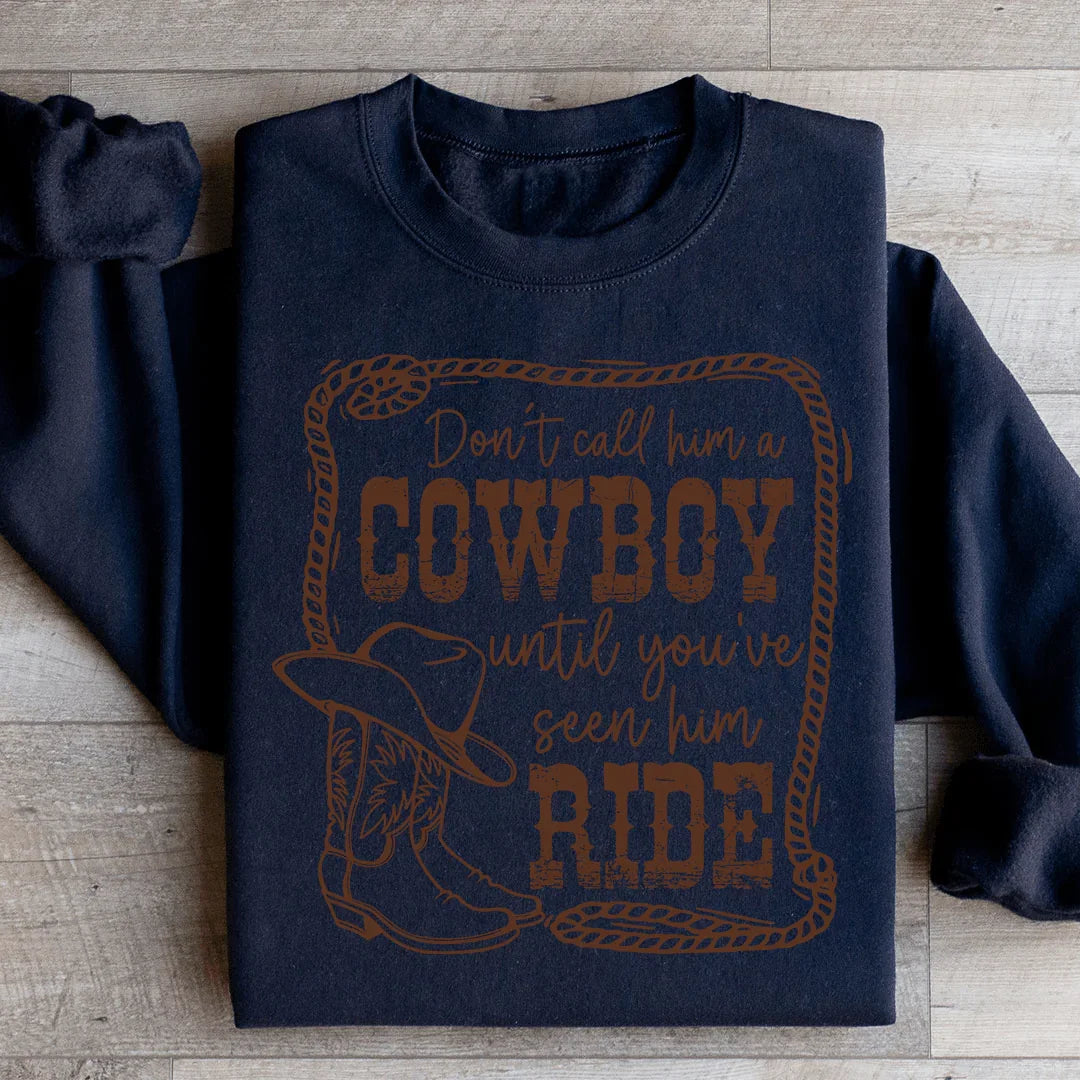 Don't Call Him A Cowboy Until You've Seen Him Ride Sweatshirt - WonderingCloth