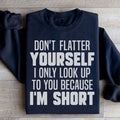 Don't Flatter Yourself I Only Look Up To You Because I'm Short Sweatshirt - WonderingCloth
