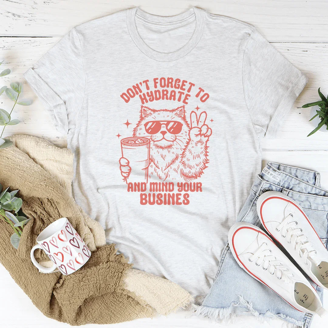 Don't Forget To Hydrate And Mind Your Busines Tee - WonderingCloth
