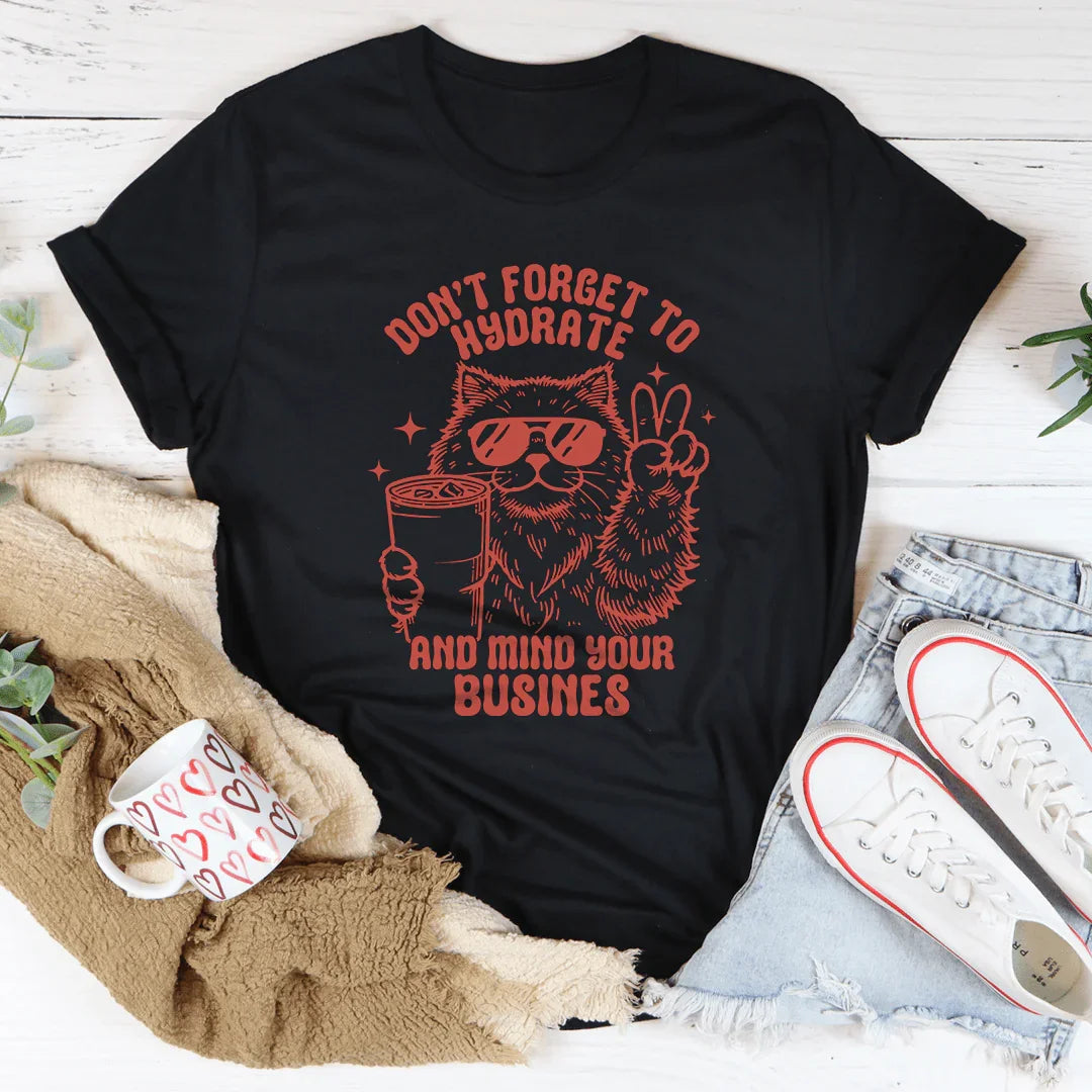 Don't Forget To Hydrate And Mind Your Busines Tee - WonderingCloth