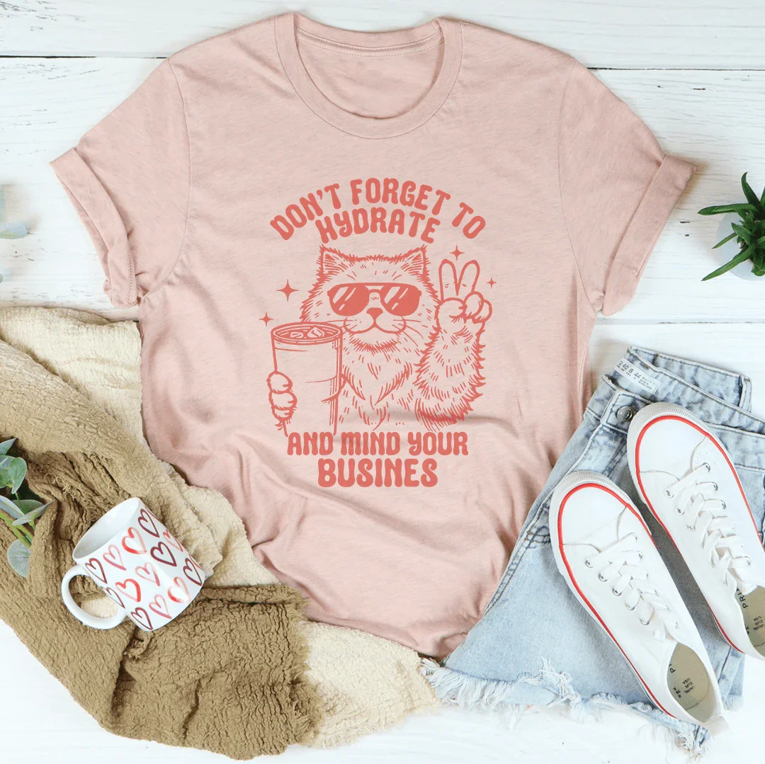 Don't Forget To Hydrate And Mind Your Busines Tee - WonderingCloth