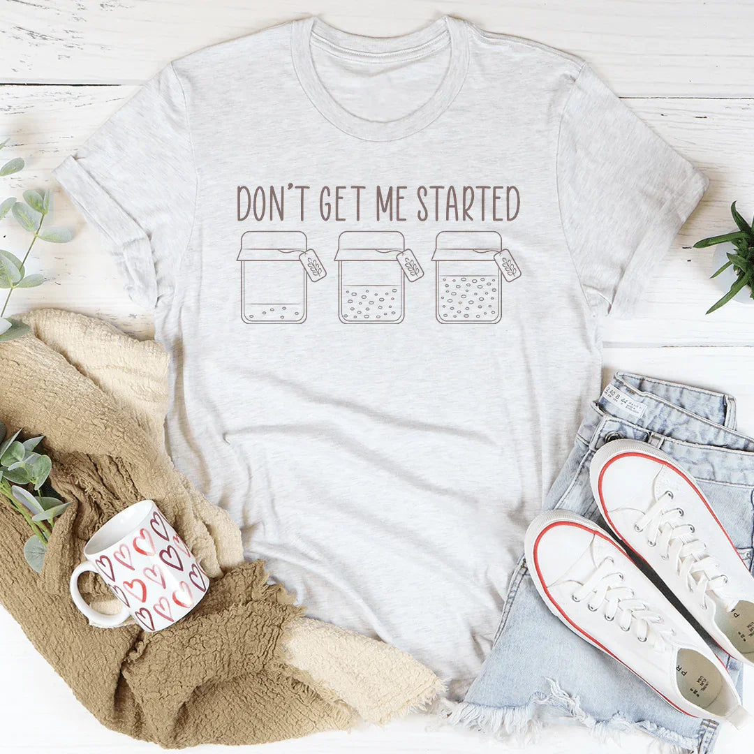 Don't Get Me Started Tee - WonderingCloth